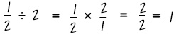 The equation in the example is ½ divided by 2 equals ½ times 2/1 equals 2/2 equals 1.